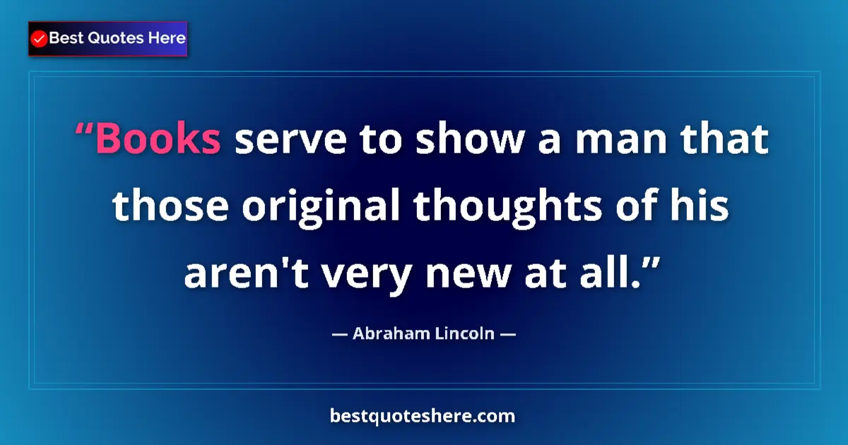 Quote by Abraham Lincoln: Books serve to show a man that those original thou