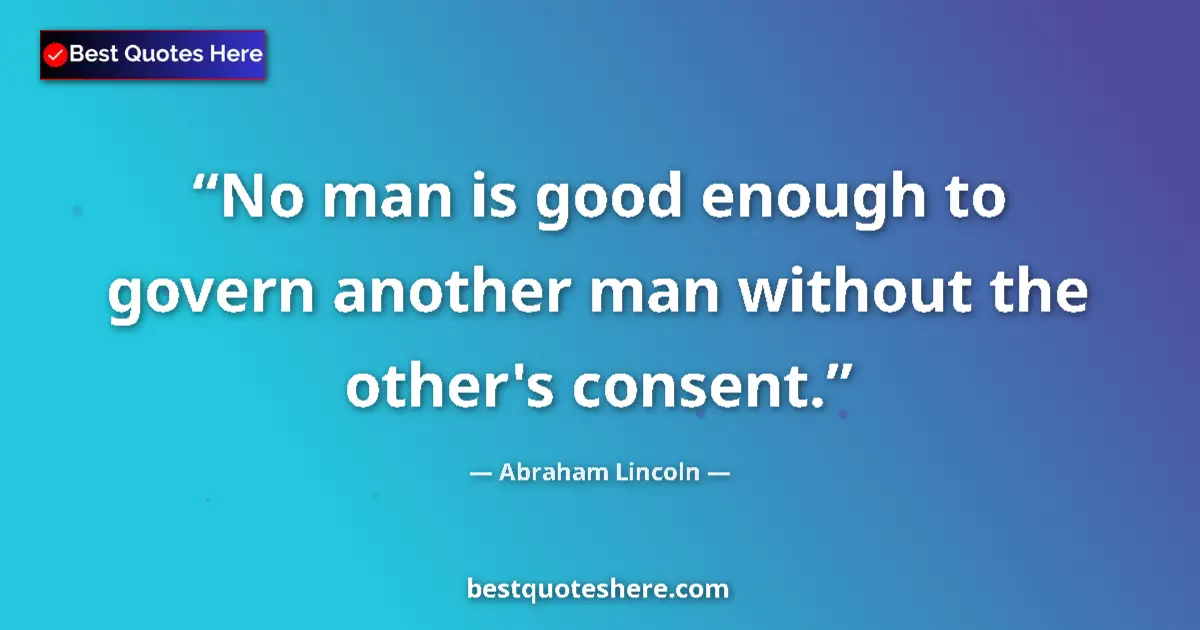 Quote by Abraham Lincoln: No man is good enough to govern another man withou