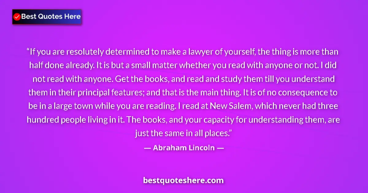 Quote by Abraham Lincoln: If you are resolutely determined to make a lawyer of yourself, the thing is more than half done alre...