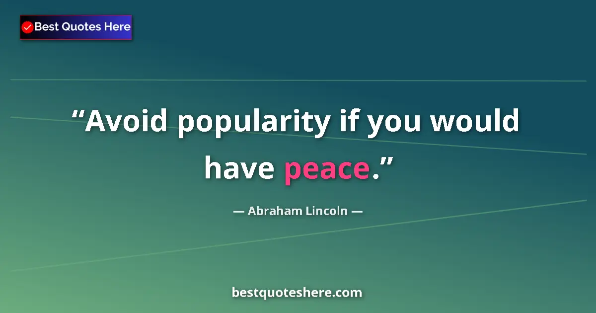 Image for the quote by Abraham Lincoln: Avoid popularity if you would have peace....
