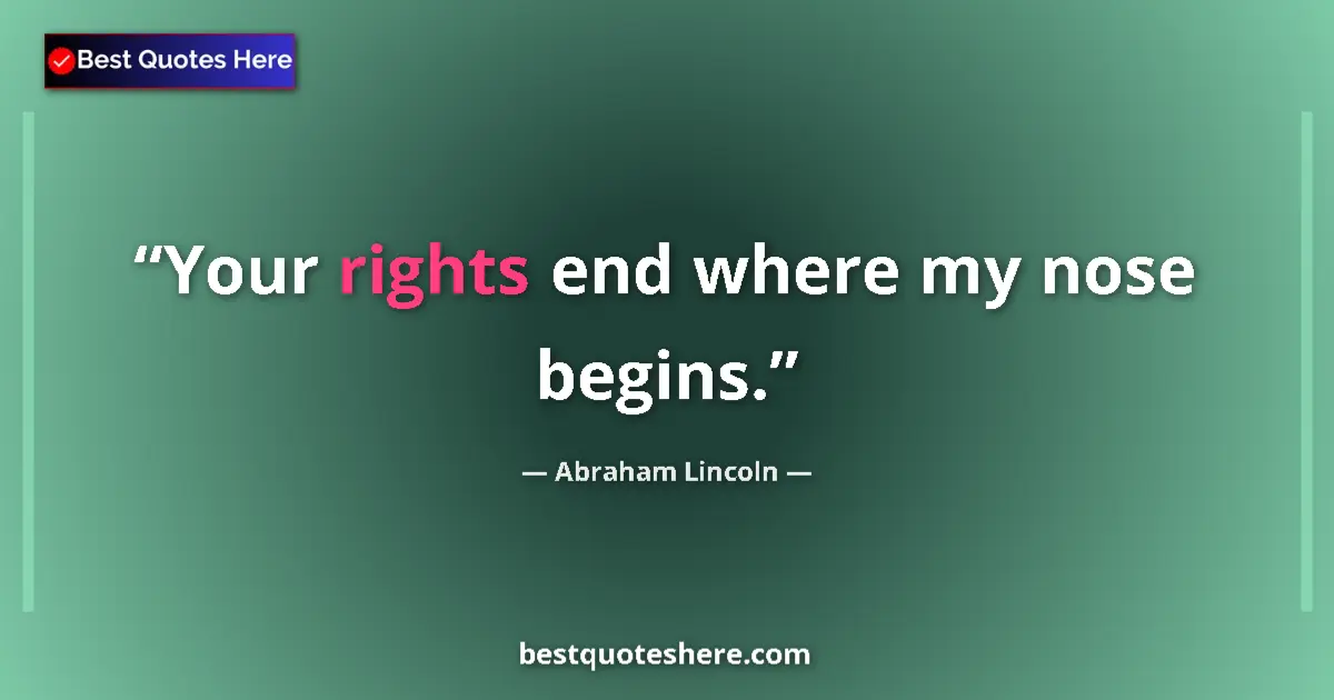 Image for the quote by Abraham Lincoln: Your rights end where my nose begins....