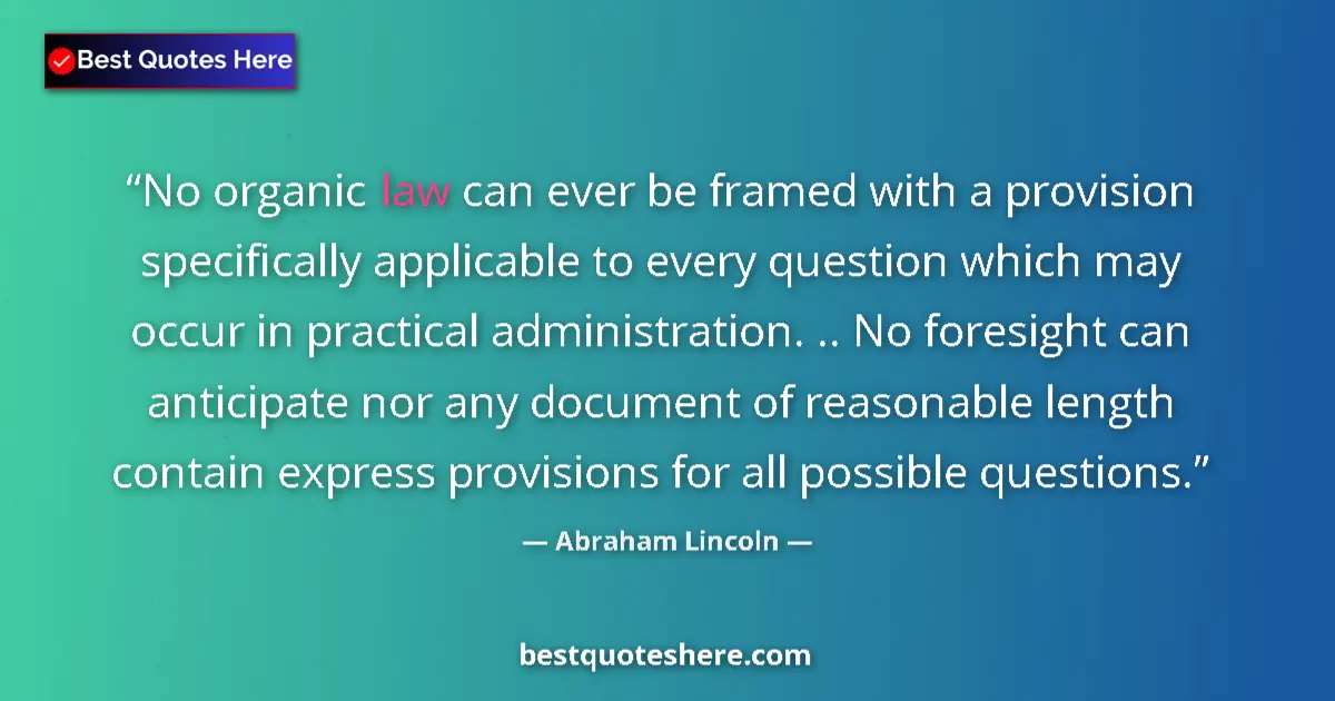 Quote by Abraham Lincoln: No organic law can ever be framed with a provision specifically applicable to every question which m...