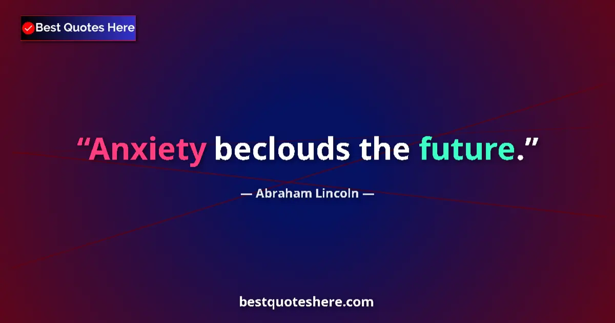 Quote by Abraham Lincoln: Anxiety beclouds the future....