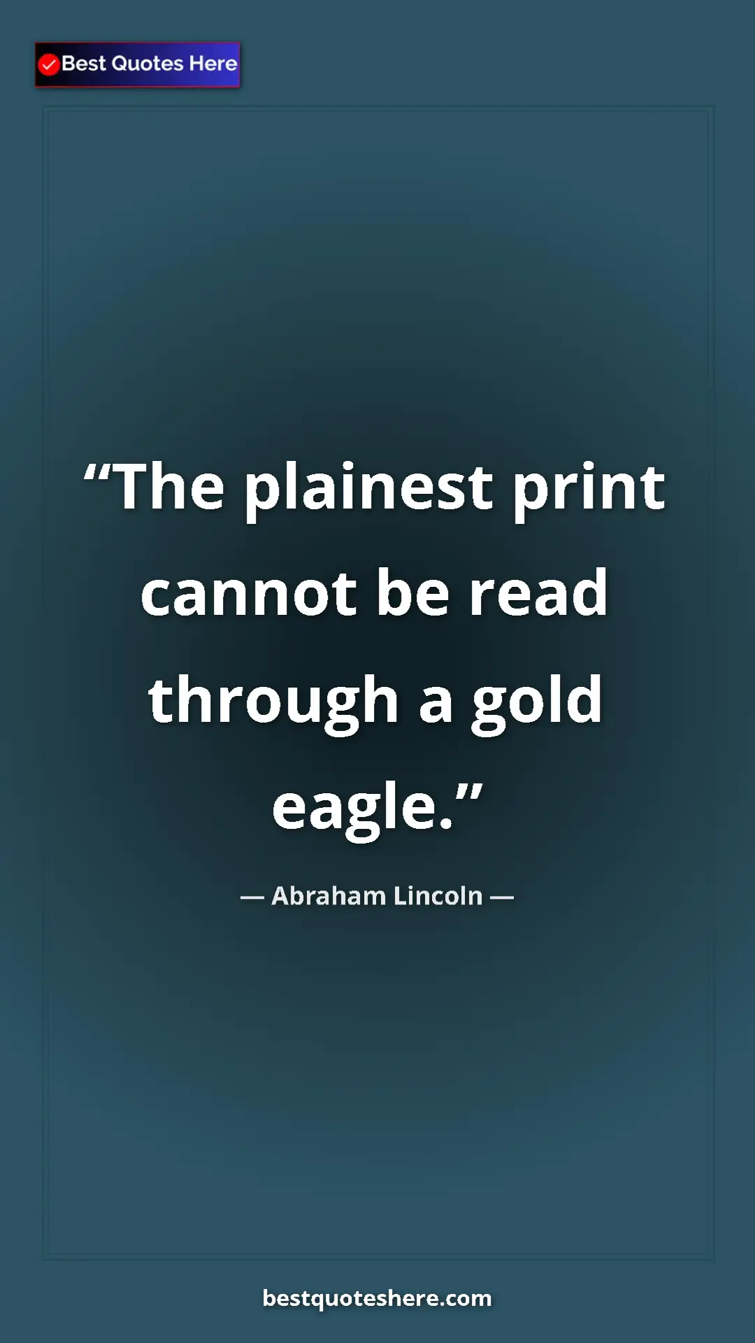 Pinterest quote poster by Abraham Lincoln: "The plainest print cannot be read through a gold eagle."