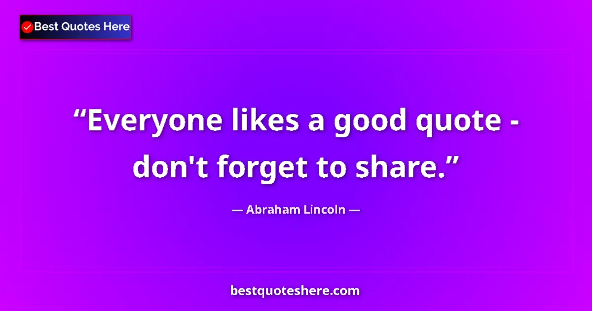 Quote by Abraham Lincoln: Everyone likes a good quote - don't forget to share....