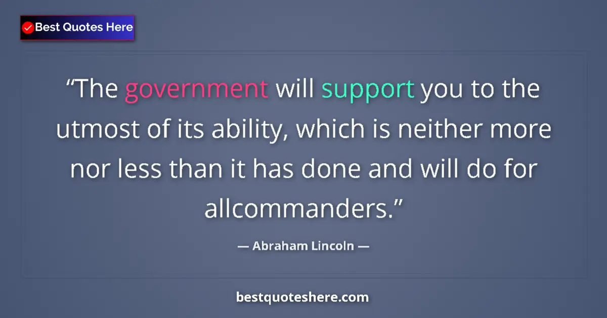 Image for the quote by Abraham Lincoln: The government will support you to the utmost of its ability, which is neither more nor less than it...