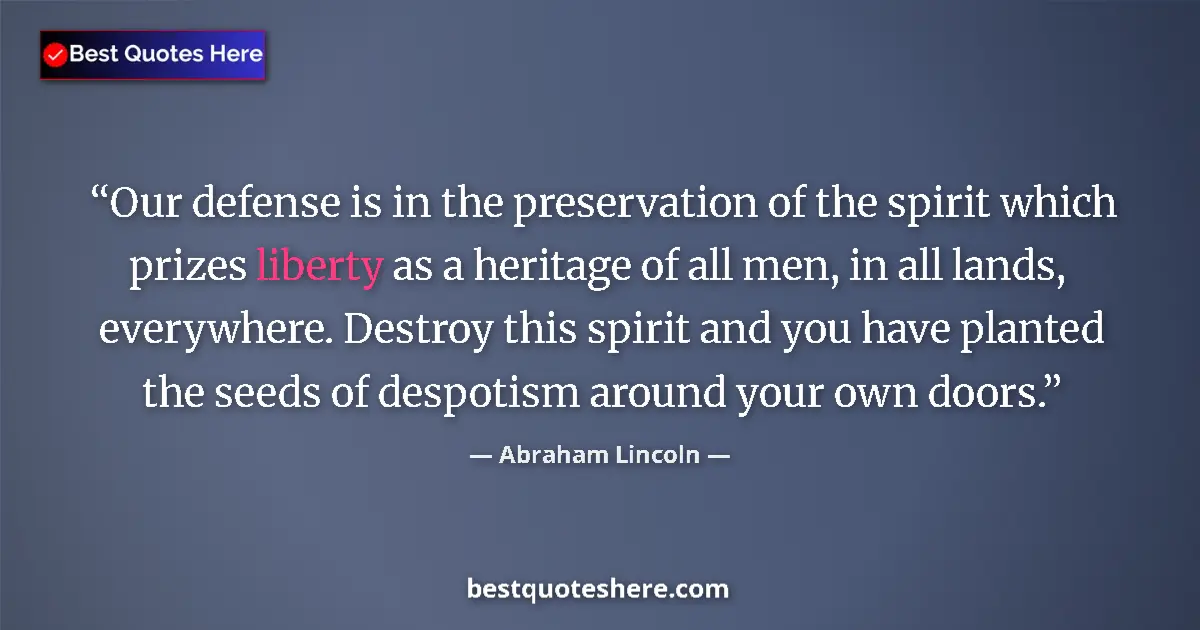Quote by Abraham Lincoln: Our defense is in the preservation of the spirit which prizes liberty as a heritage of all men, in a...