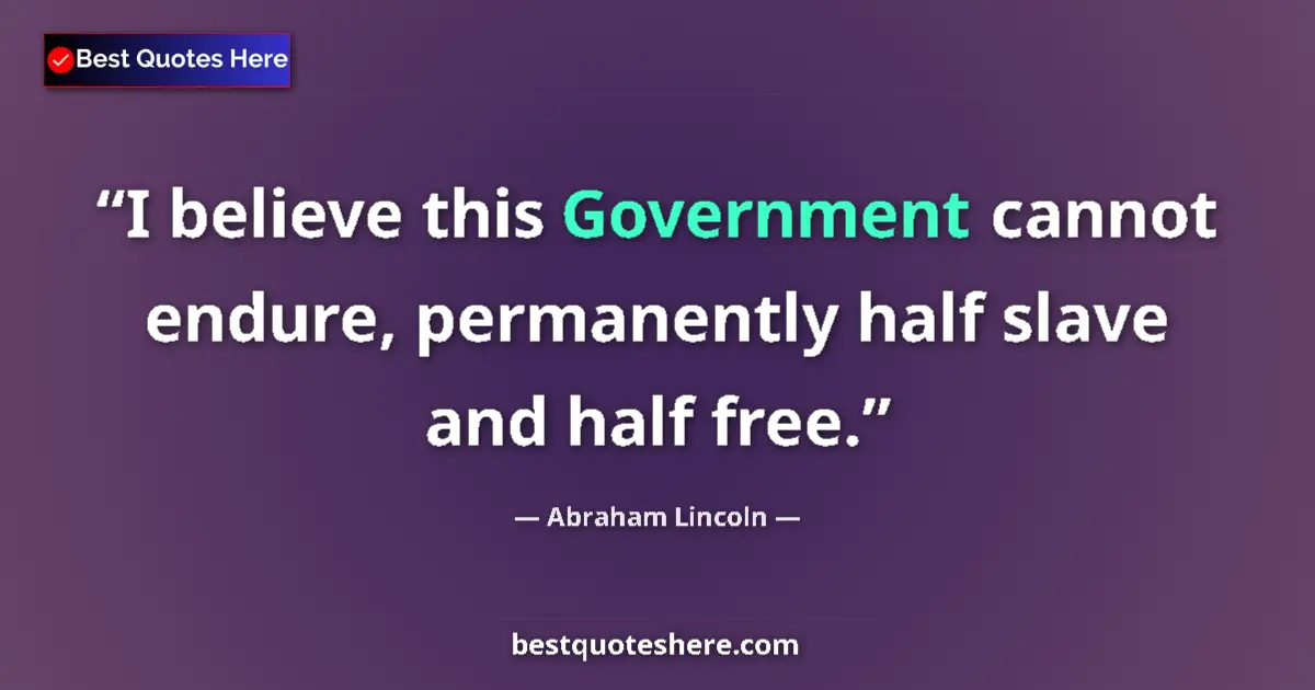 Quote by Abraham Lincoln: I believe this Government cannot endure, permanently half slave and half free....