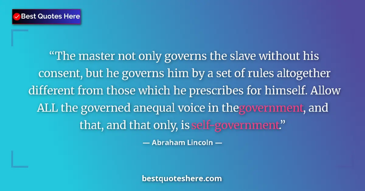 Image for the quote by Abraham Lincoln: The master not only governs the slave without his consent, but he governs him by a set of rules alto...