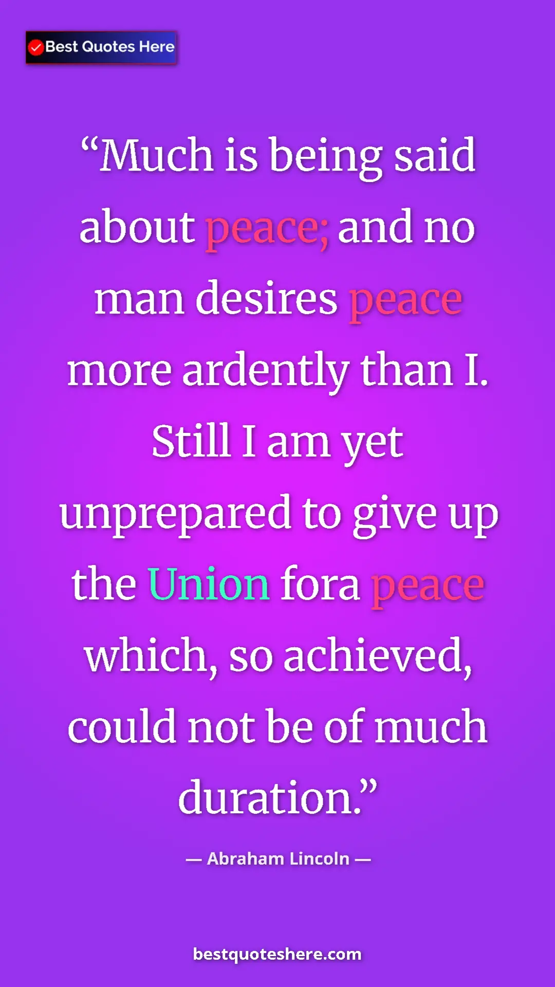 Pinterest quote poster by Abraham Lincoln: "Much is being said about peace; and no man desires peace mor"
