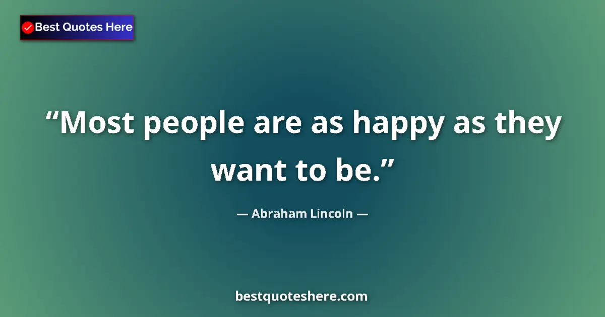Quote by Abraham Lincoln: Most people are as happy as they want to be....