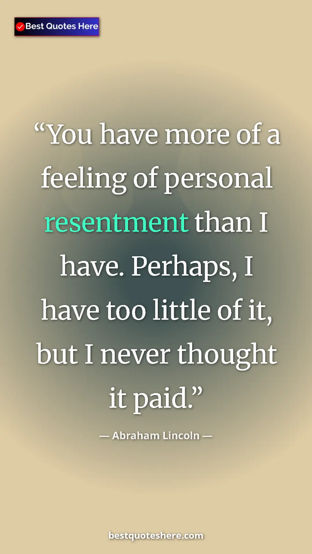 Pinterest quote poster by Abraham Lincoln: "You have more of a feeling of personal resentment than I..."