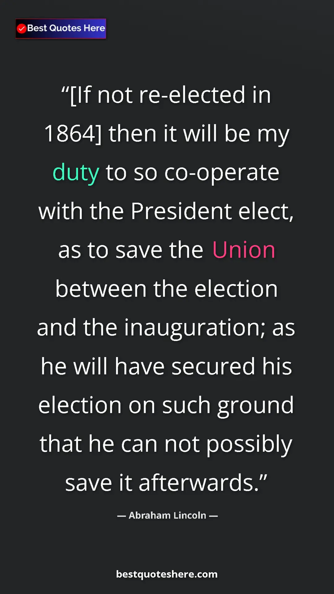 Pinterest quote poster by Abraham Lincoln: "[If not re-elected in 1864] then it will be my duty to so co"