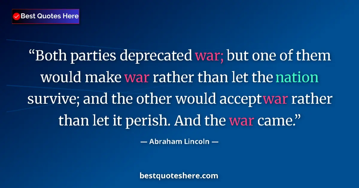 Image for the quote by Abraham Lincoln: Both parties deprecated war; but one of them would make war rather than let the nation survive; and ...