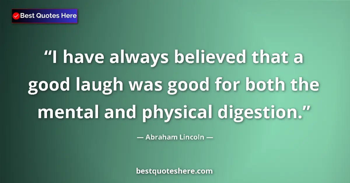 Quote by Abraham Lincoln: I have always believed that a good laugh was good for both the mental and physical digestion....