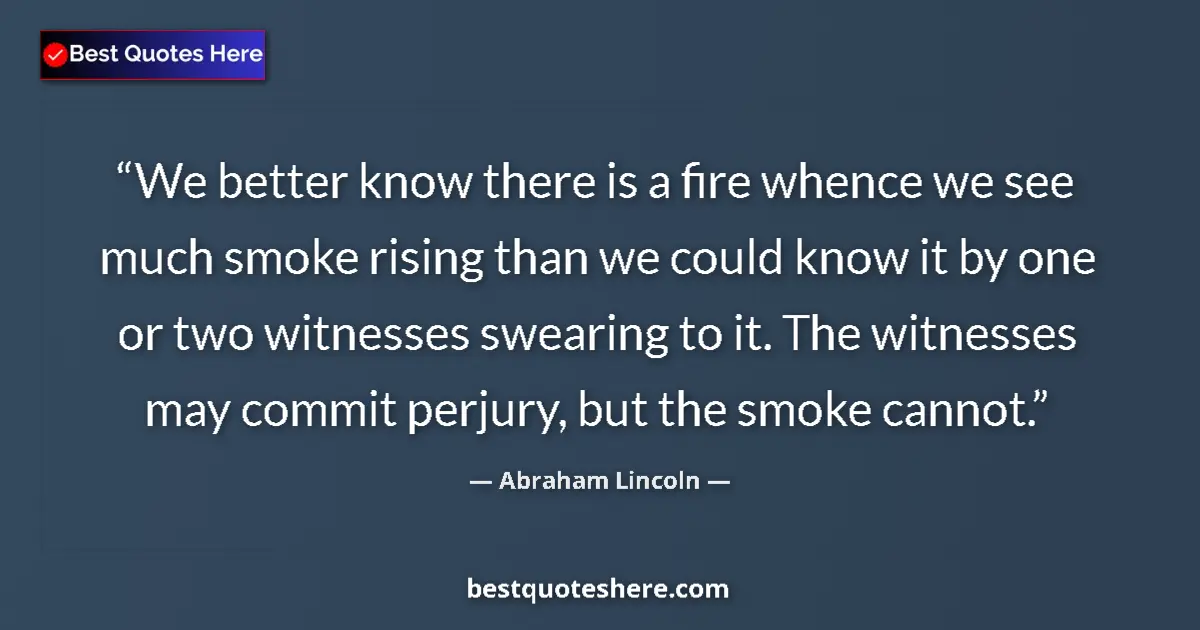 Quote by Abraham Lincoln: We better know there is a fire whence we see much 