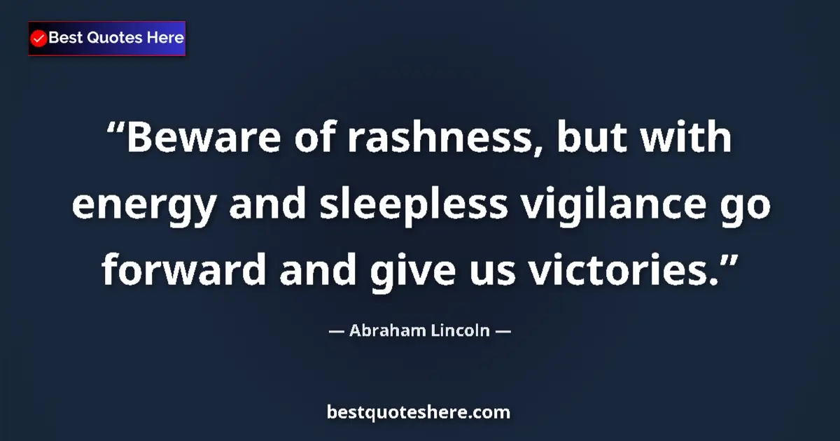 Quote by Abraham Lincoln: Beware of rashness, but with energy and sleepless vigilance go forward and give us victories....
