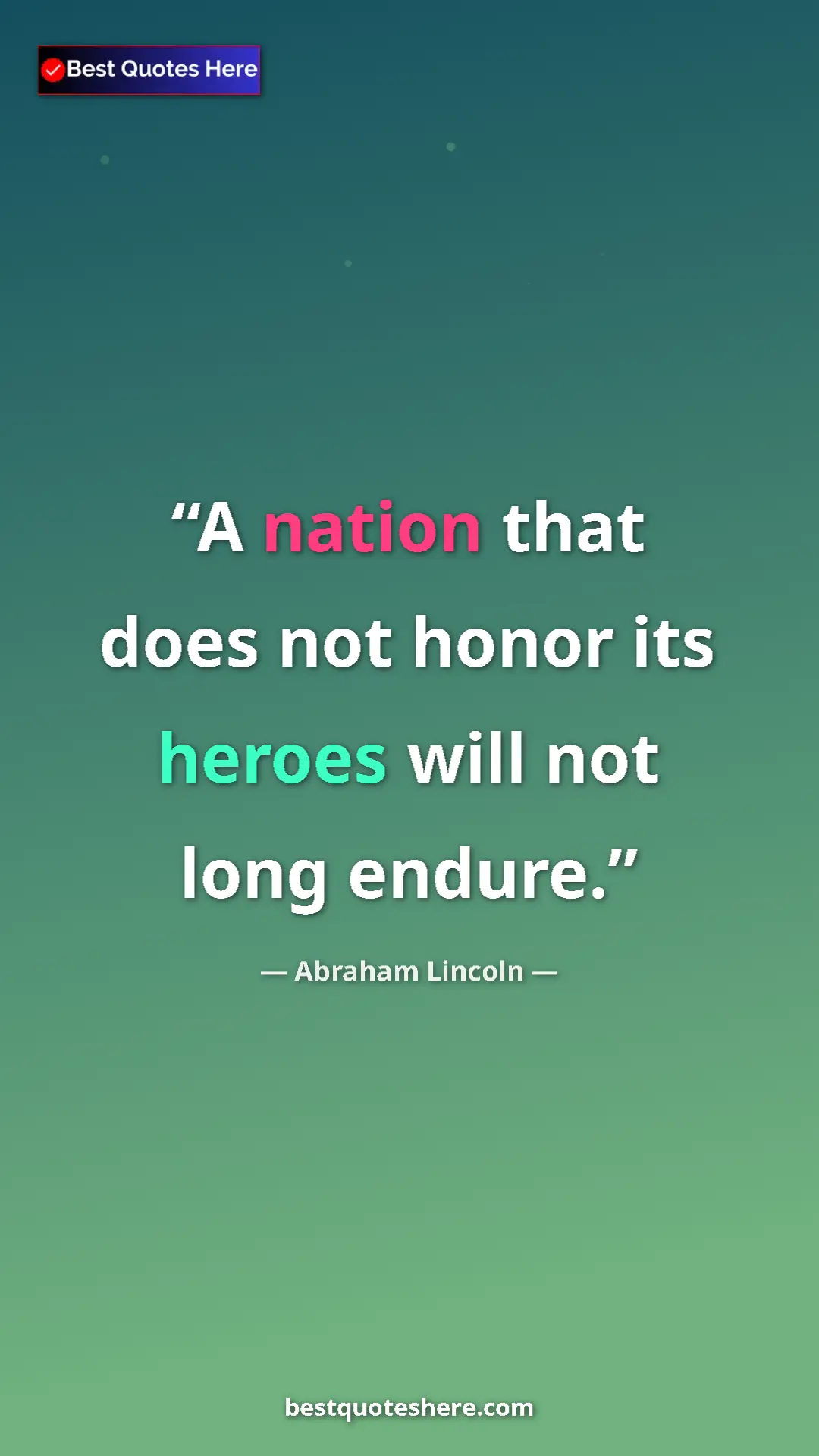 Abraham Lincoln Quote Card: "A nation that does not honor its heroes will not long..." Pinterest quote poster by Abraham Lincoln: "A nation that does not honor its heroes will not long..."
