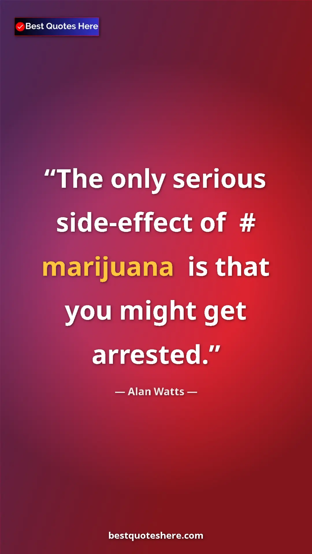 Pinterest quote poster by Alan Watts: "The only serious side-effect of  #‎ marijuana  is that you..."