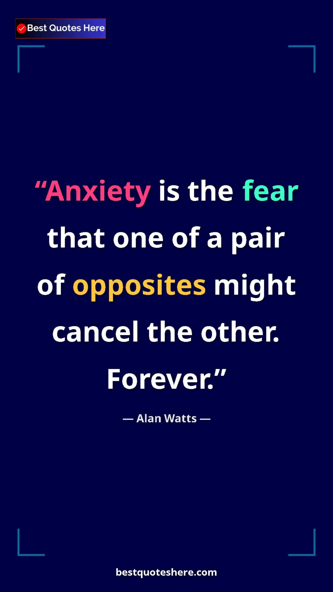 Pinterest quote poster by Alan Watts: "Anxiety is the fear that one of a pair of opposites might..."