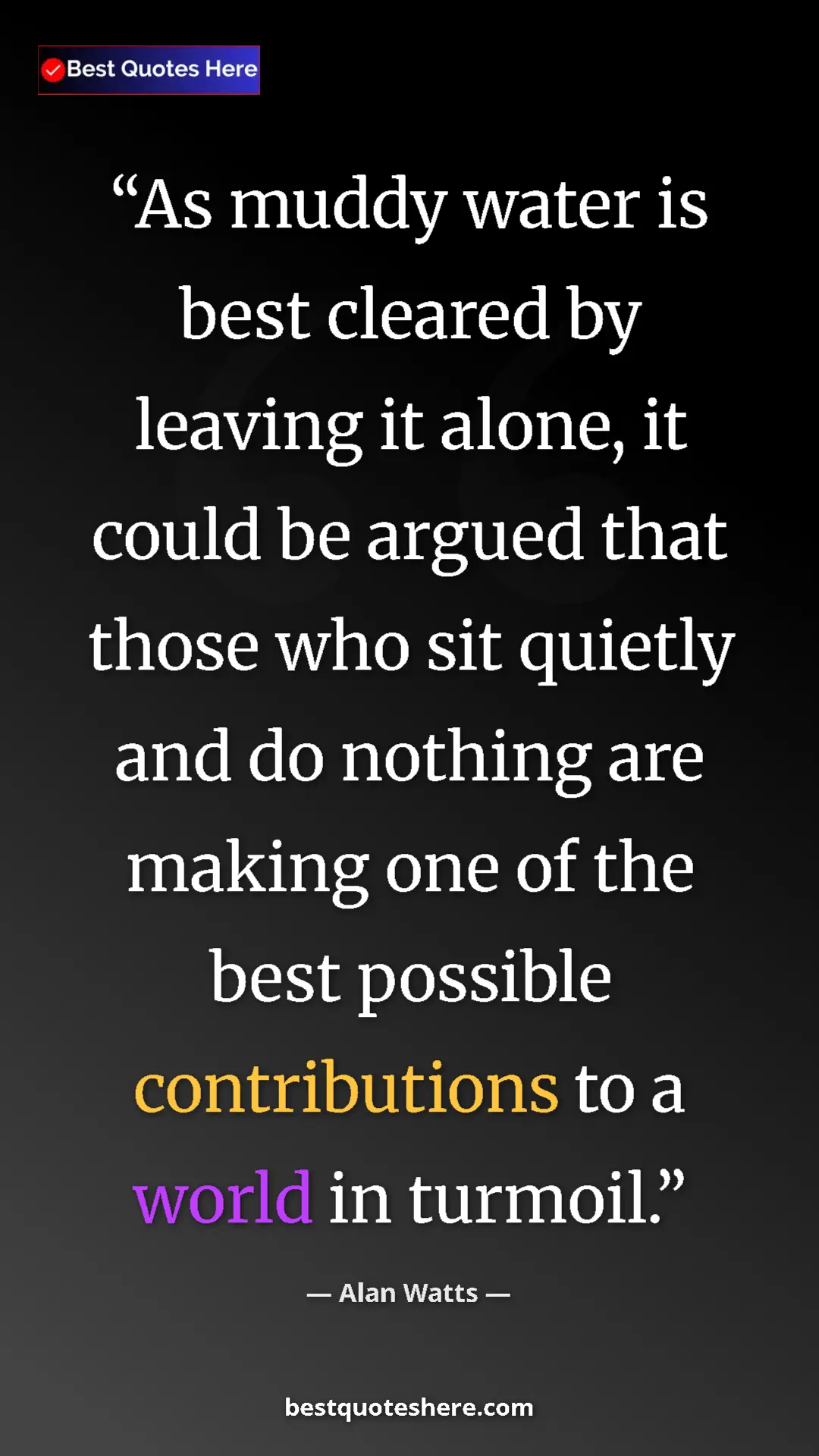 Pinterest quote poster by Alan Watts: "As muddy water is best cleared by leaving it alone, it..."