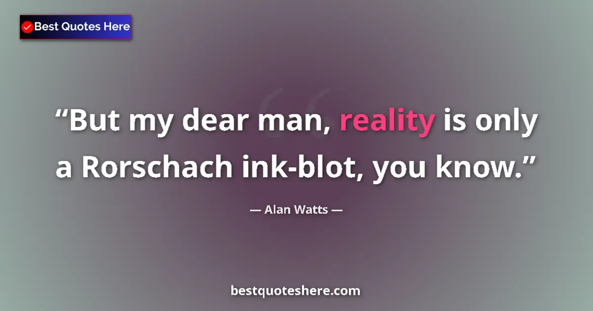 Quote by Alan Watts: But my dear man, reality is only a Rorschach ink-blot, you know....