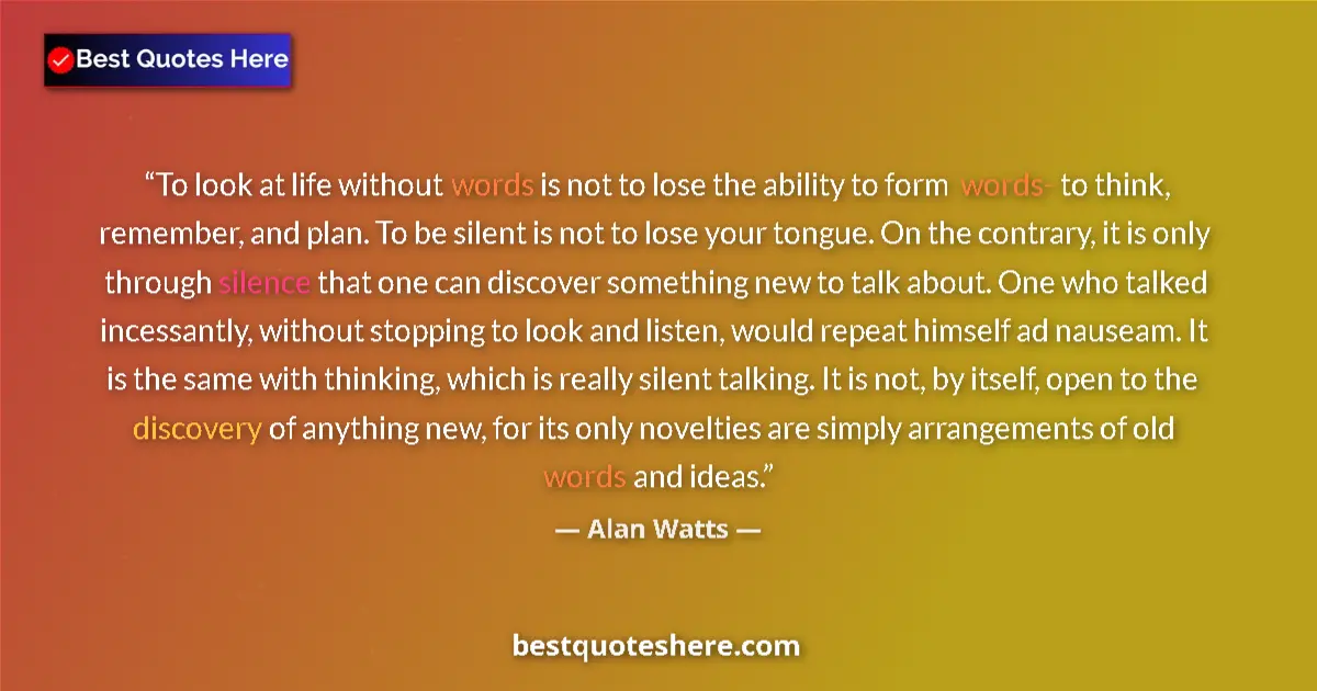 Quote by Alan Watts: To look at life without words is not to lose the ability to form words- to think, remember, and plan...