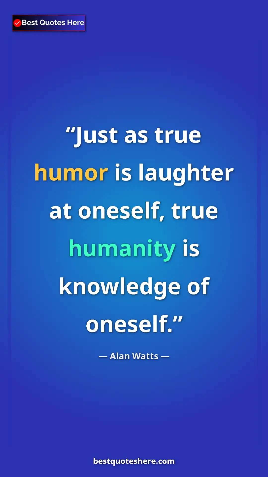 Pinterest quote poster by Alan Watts: "Just as true humor is laughter at oneself, true humanity is..."