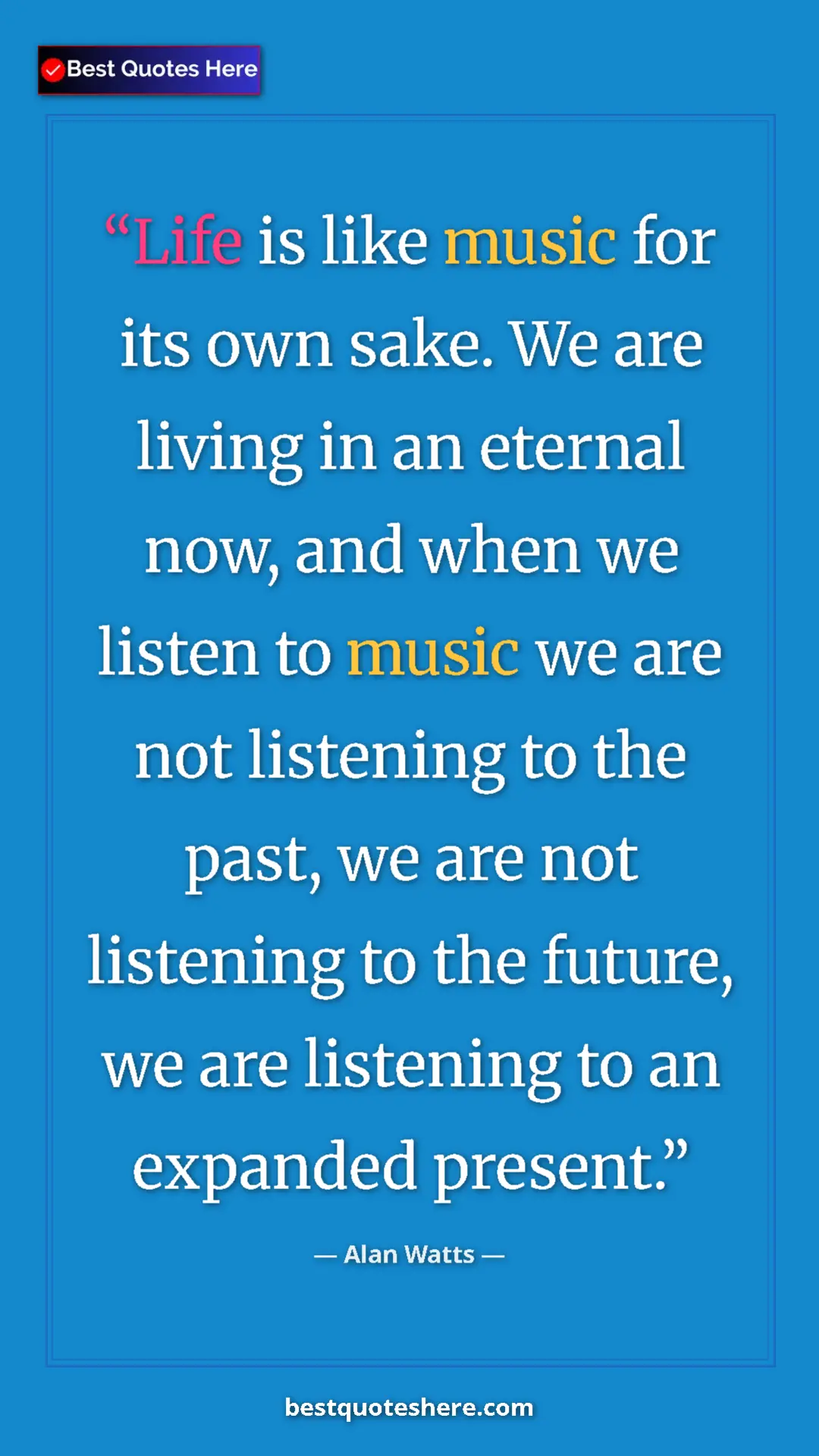 Pinterest quote poster by Alan Watts: "Life is like music for its own sake. We are living in an..."