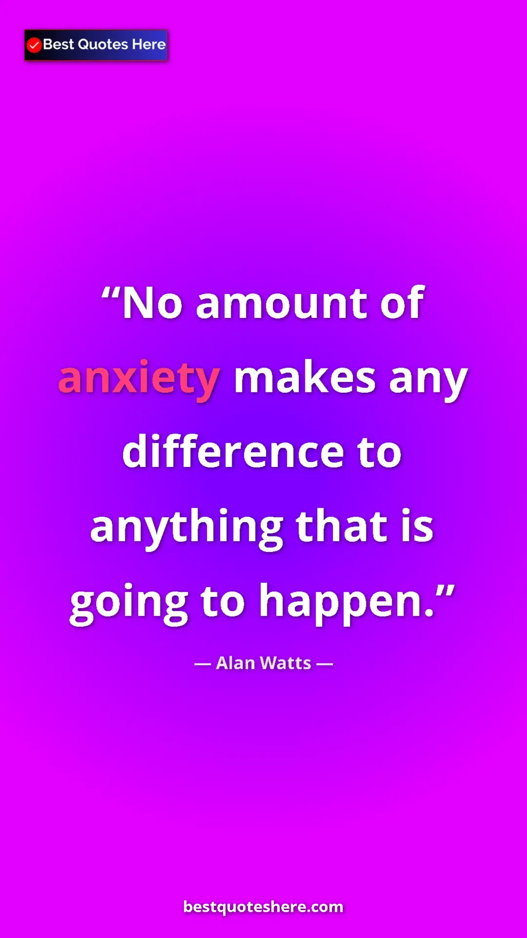 Pinterest quote poster by Alan Watts: "No amount of anxiety makes any difference to anything that..."