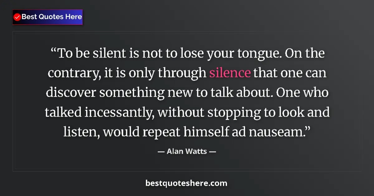 Quote by Alan Watts: To be silent is not to lose your tongue. On the contrary, it is only through silence that one can di...