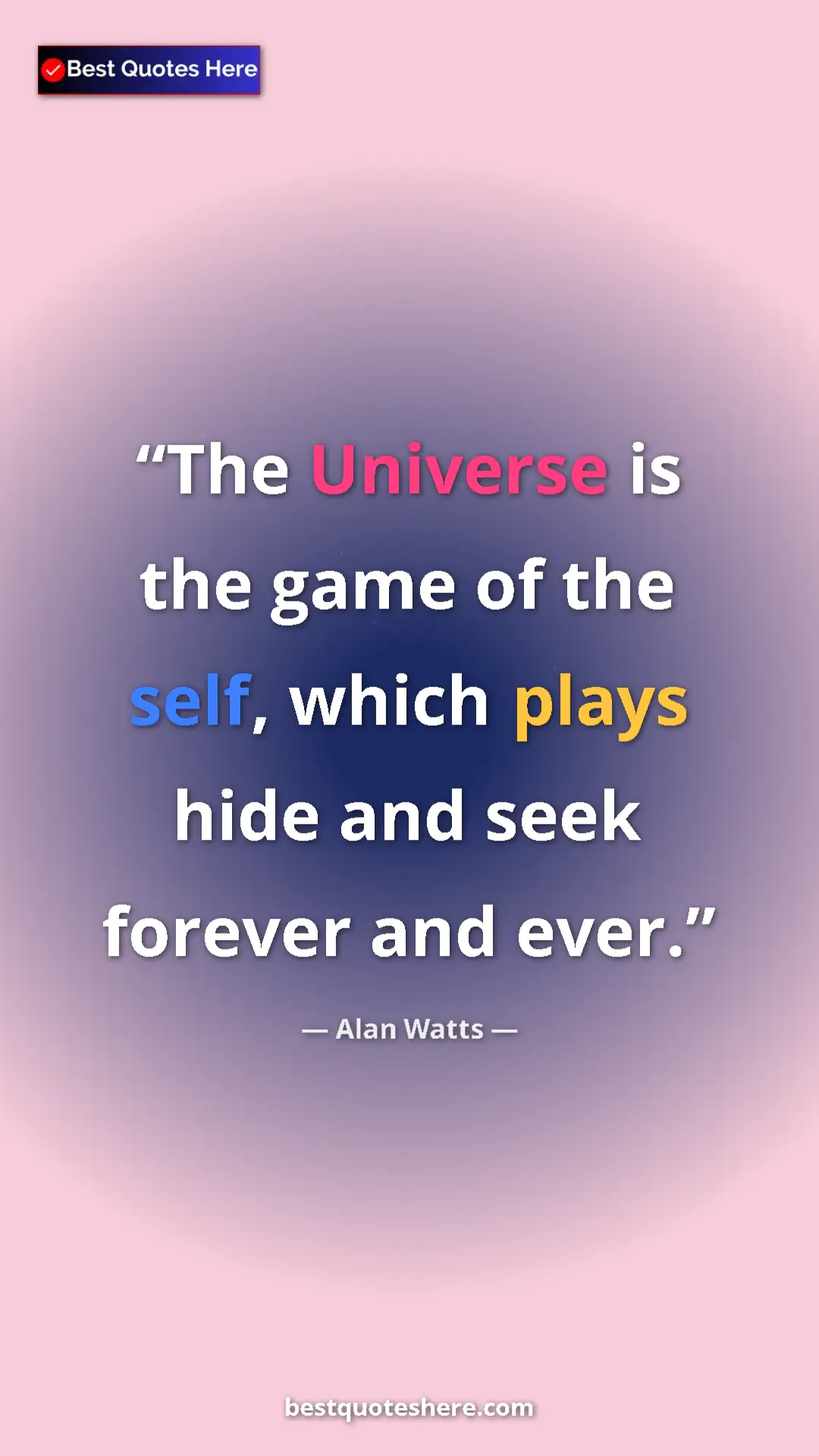 Pinterest quote poster by Alan Watts: "The Universe is the game of the self, which plays hide and..."