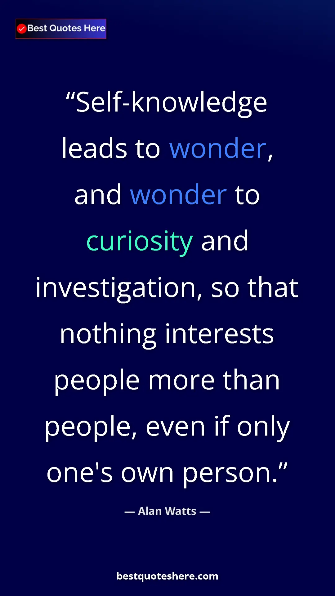 Pinterest quote poster by Alan Watts: "Self-knowledge leads to wonder, and wonder to curiosity and..."