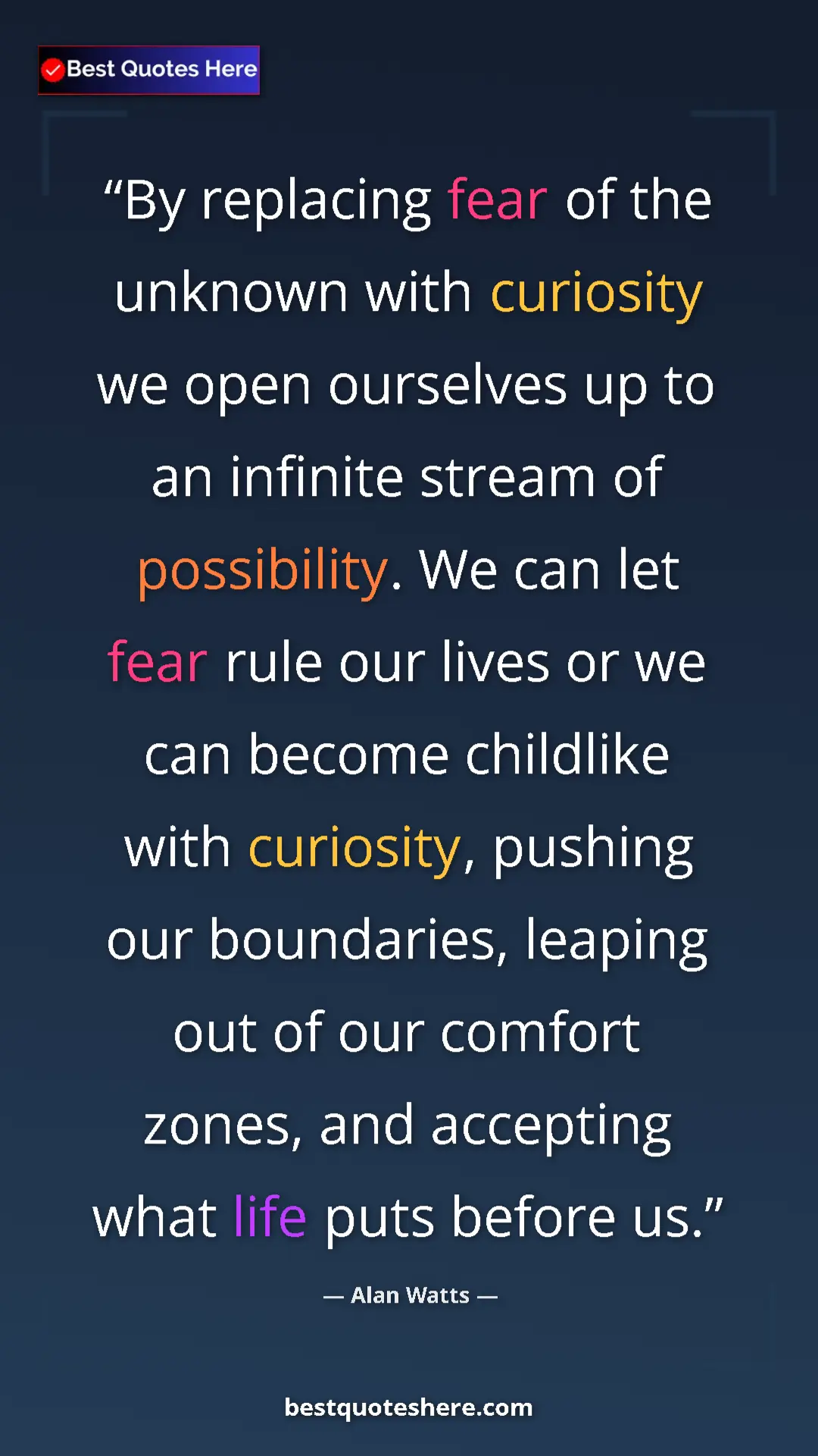 Pinterest quote poster by Alan Watts: "By replacing fear of the unknown with curiosity we open..."