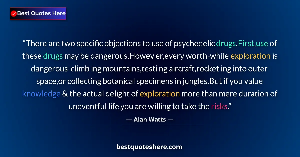 Quote by Alan Watts: There are two specific objections to use of psychedelic drugs.First,use of these drugs may be danger...