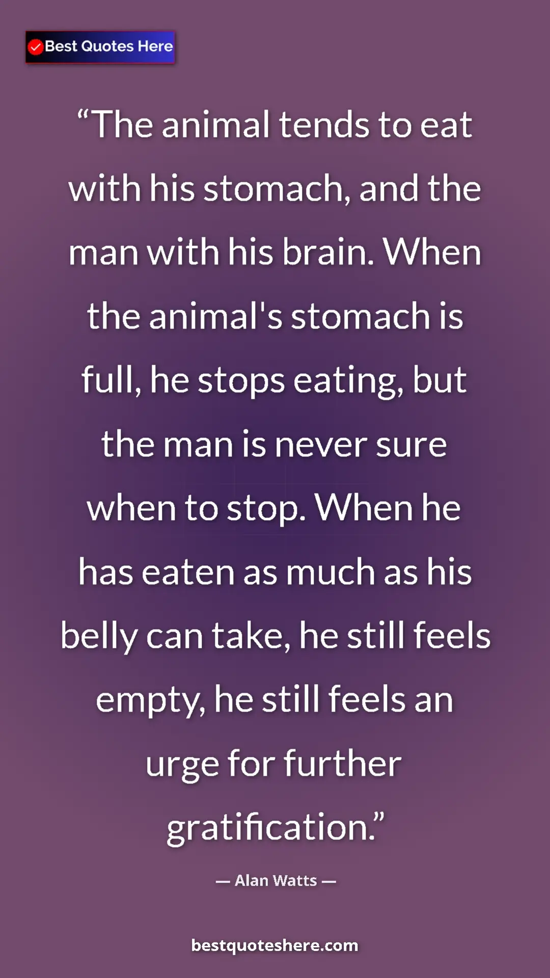 Pinterest quote poster by Alan Watts: "The animal tends to eat with his stomach, and the man with..."