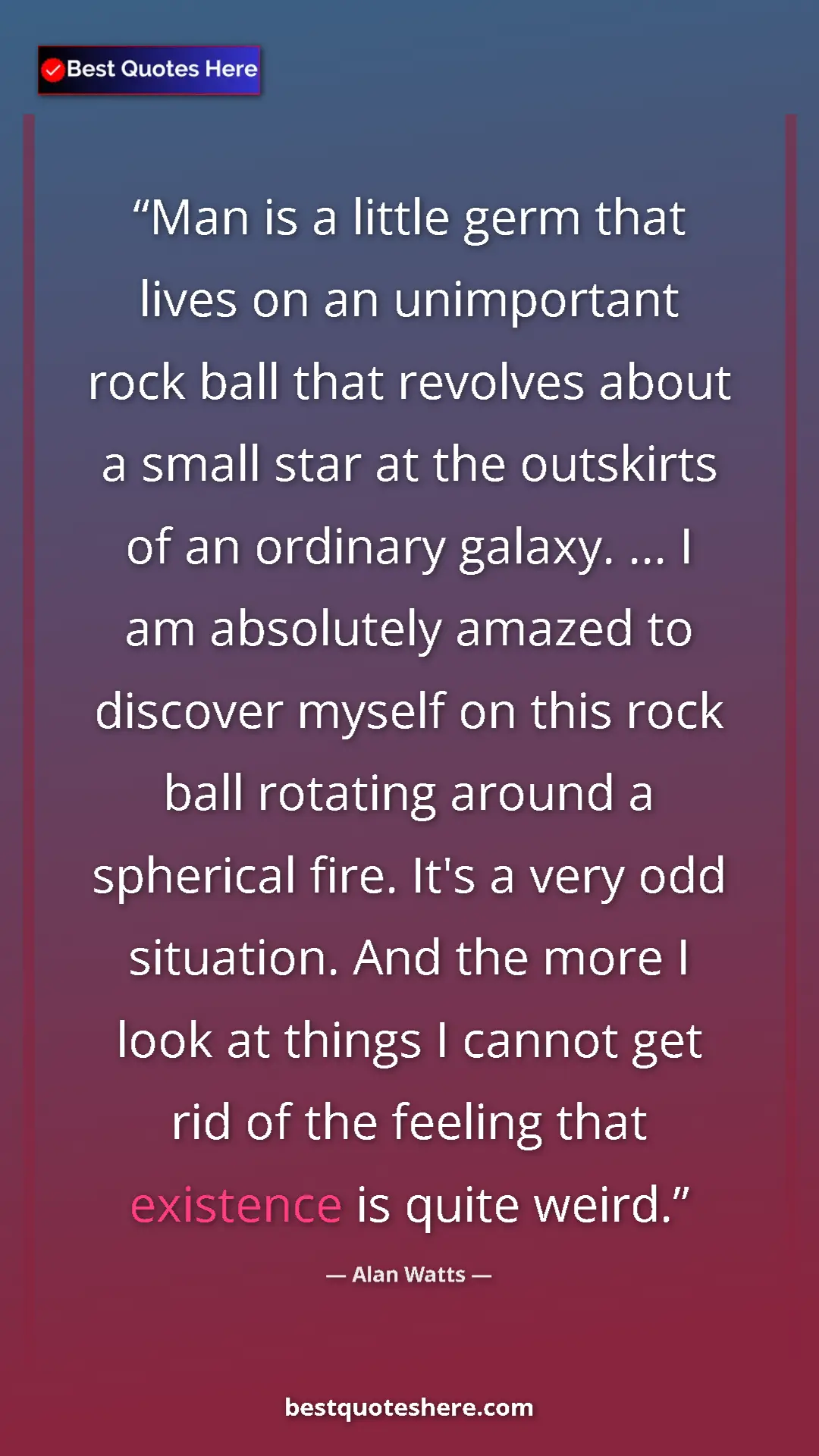 Pinterest quote poster by Alan Watts: "Man is a little germ that lives on an unimportant rock ball..."