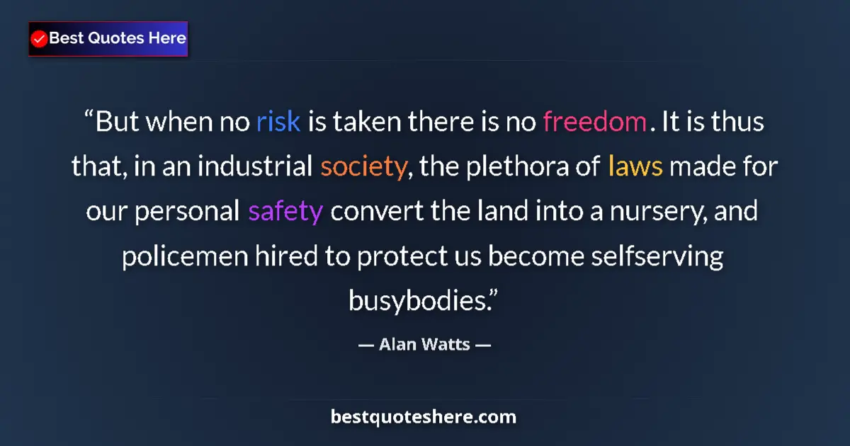 Quote by Alan Watts: But when no risk is taken there is no freedom. It is thus that, in an industrial society, the pletho...