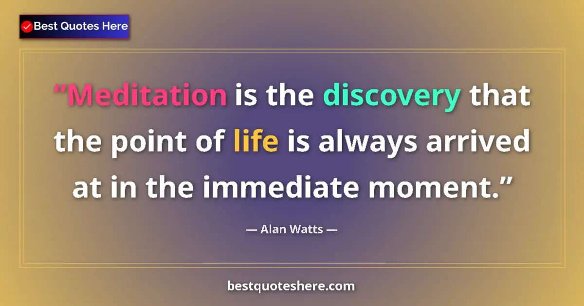 Quote by Alan Watts: Meditation is the discovery that the point of life
