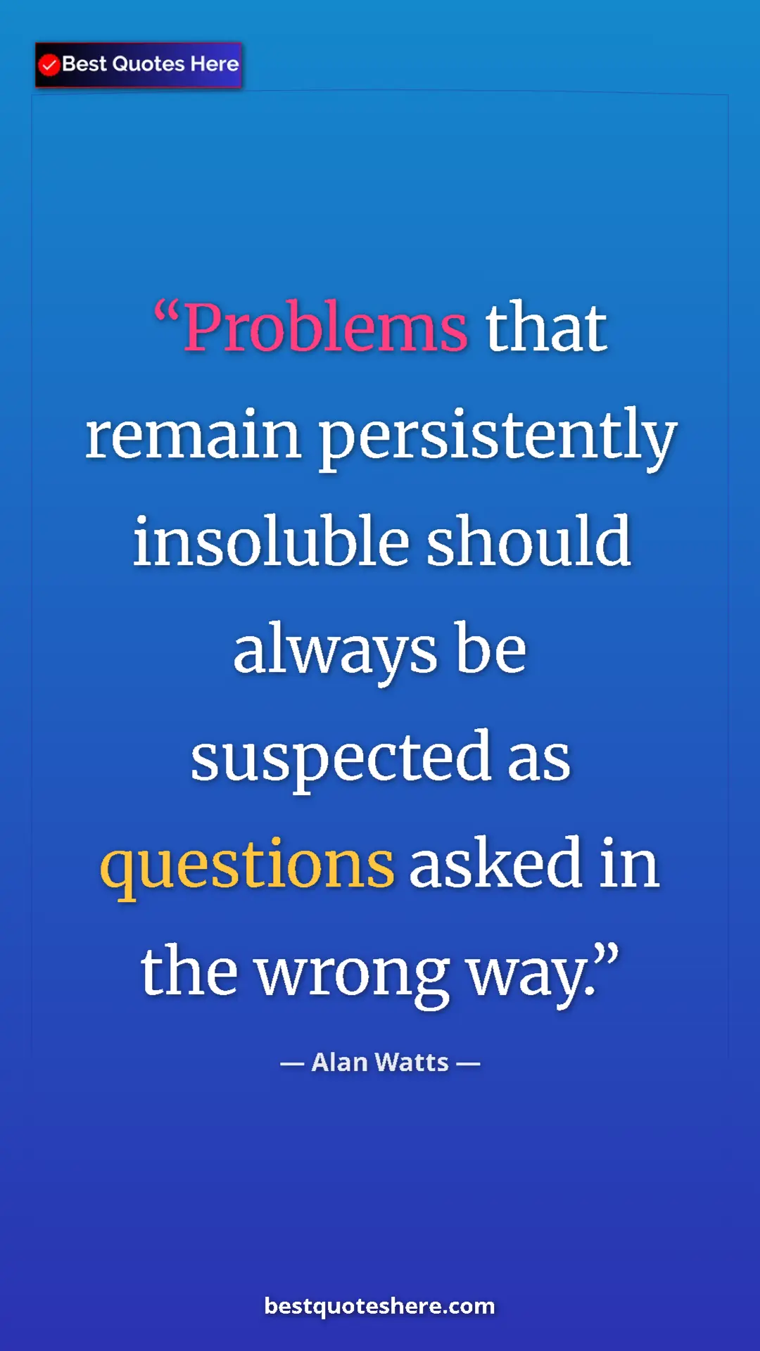 Pinterest quote poster by Alan Watts: "Problems that remain persistently insoluble should always..."