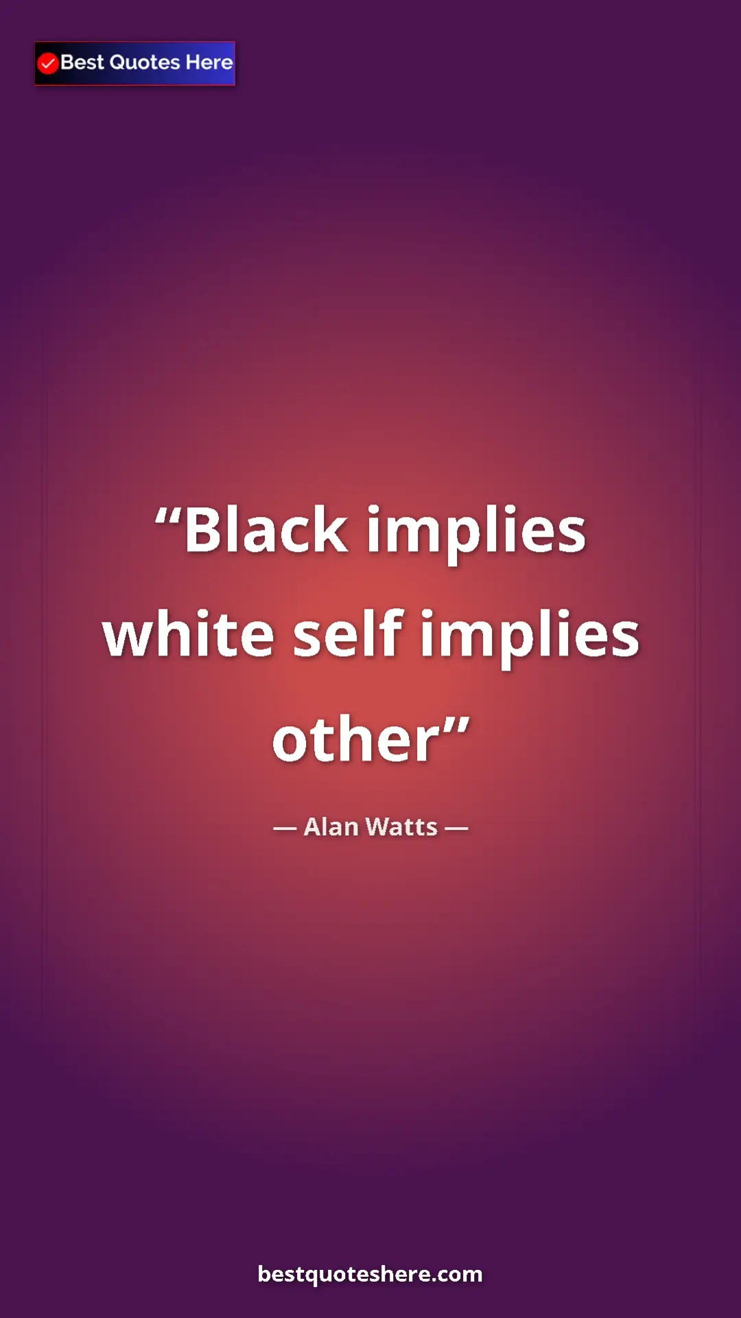 Pinterest quote poster by Alan Watts: "Black implies white self implies other"