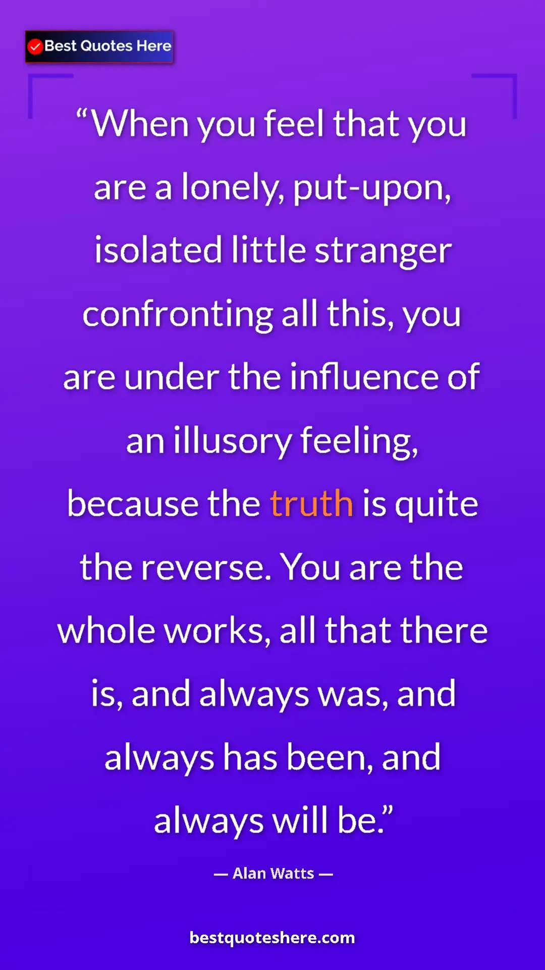 Pinterest quote poster by Alan Watts: "When you feel that you are a lonely, put-upon, isolated..."