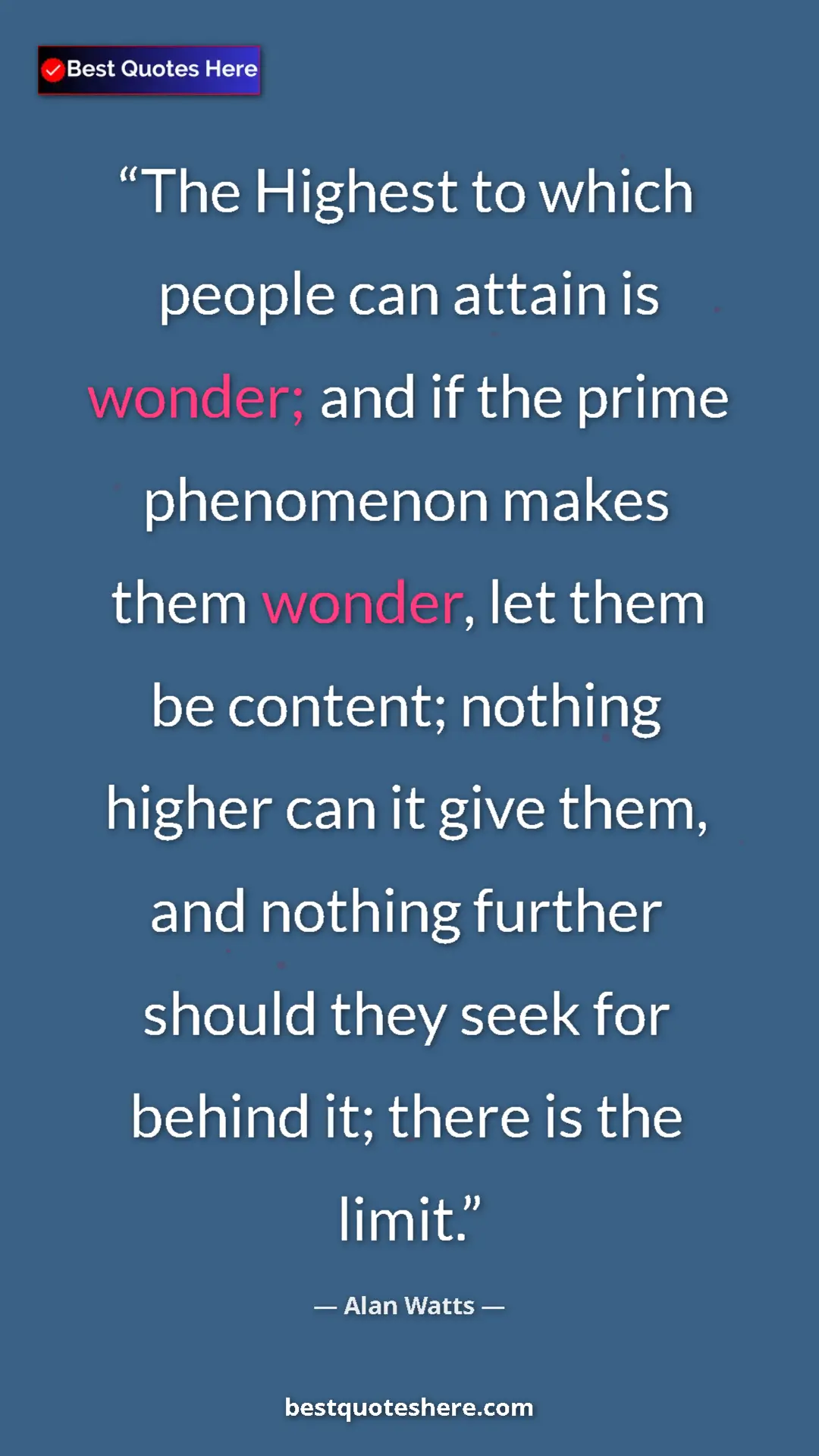 Pinterest quote poster by Alan Watts: "The Highest to which people can attain is wonder; and if the"