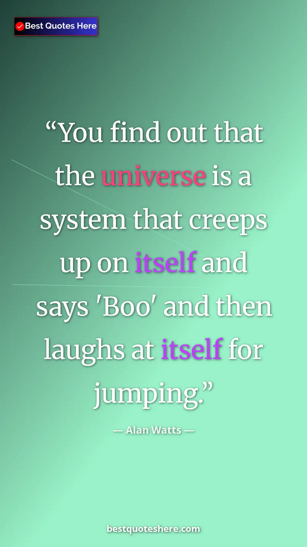 Pinterest quote poster by Alan Watts: "You find out that the universe is a system that creeps up..."