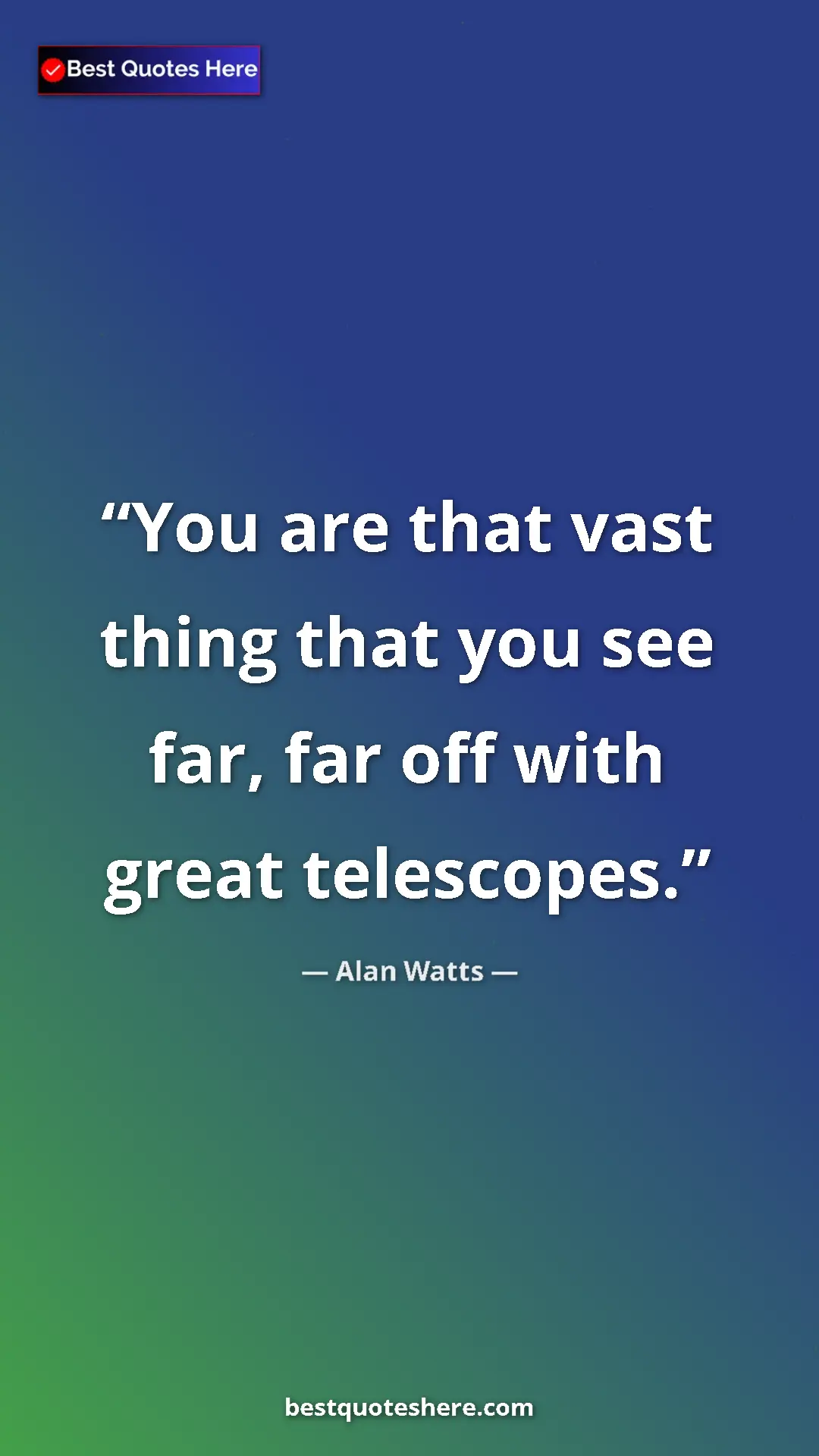 Pinterest quote poster by Alan Watts: "You are that vast thing that you see far, far off with..."