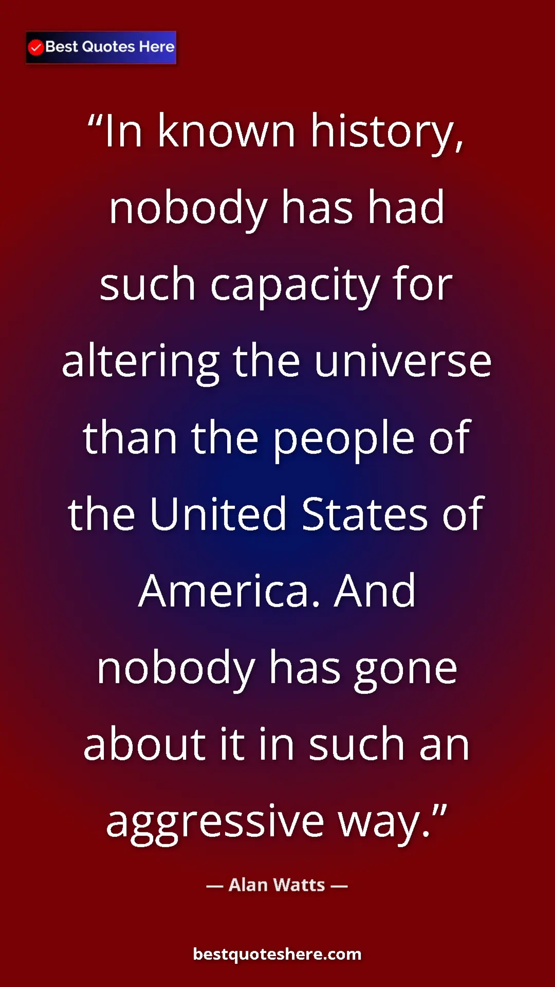 Pinterest quote poster by Alan Watts: "In known history, nobody has had such capacity for altering..."
