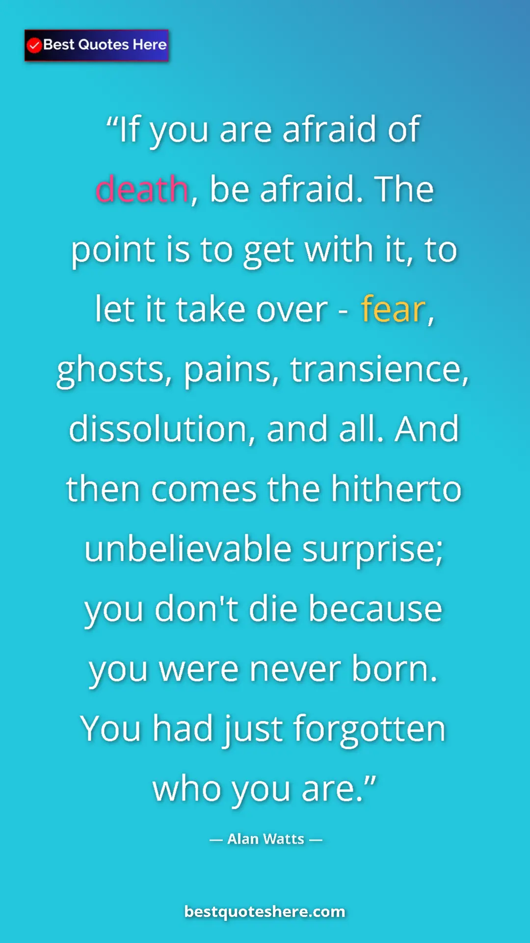 Pinterest quote poster by Alan Watts: "If you are afraid of death, be afraid. The point is to get..."
