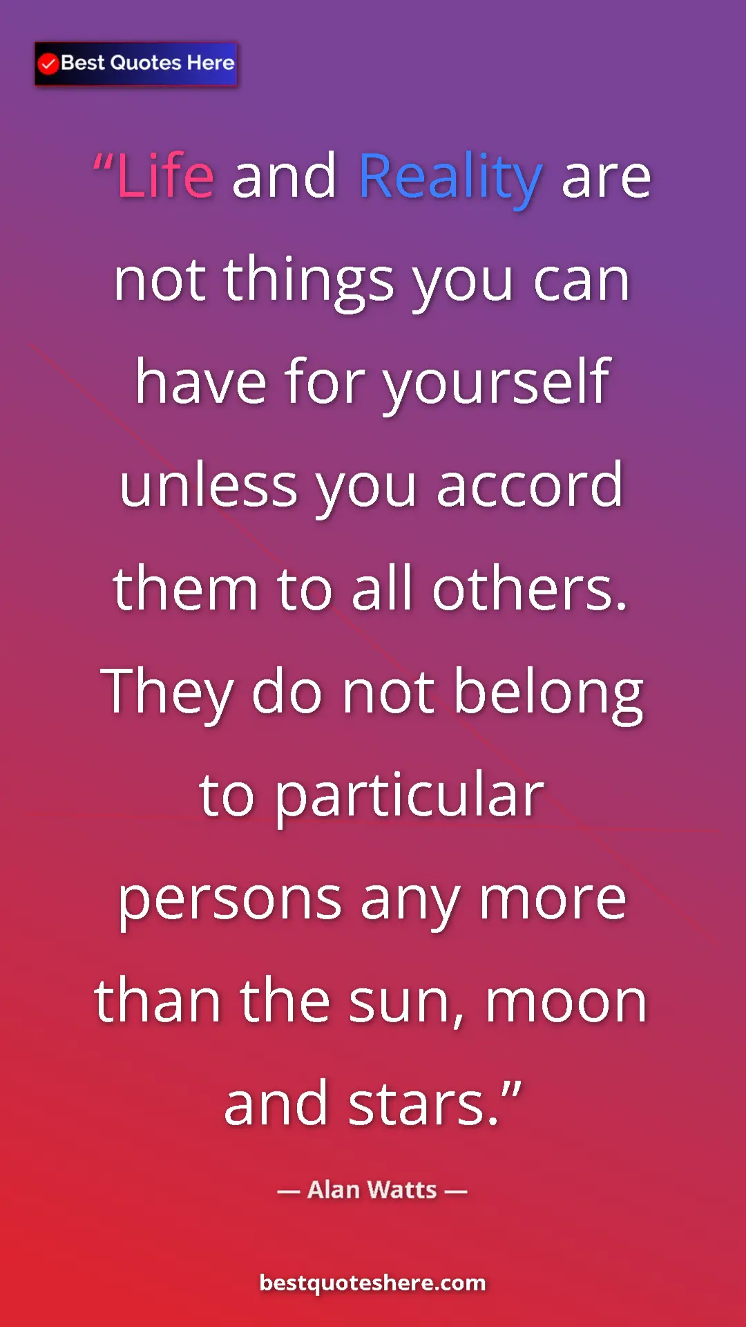 Pinterest quote poster by Alan Watts: "Life and Reality are not things you can have for yourself..."