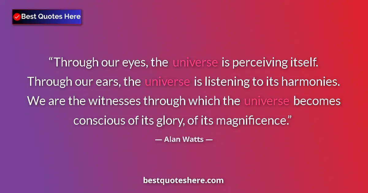 Quote by Alan Watts: Through our eyes, the universe is perceiving itsel