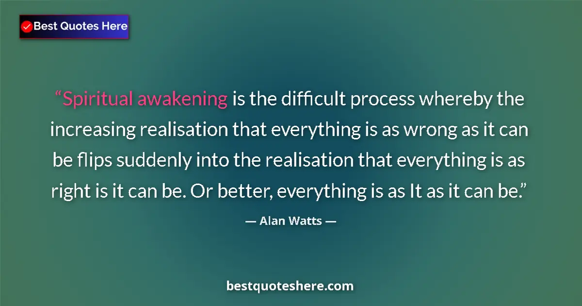 Quote by Alan Watts: Spiritual awakening is the difficult process whereby the increasing realisation that everything is a...